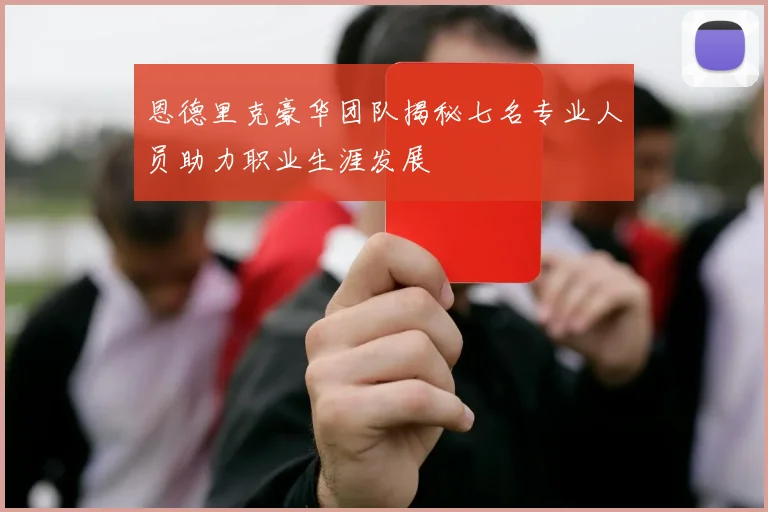 恩德里克豪华团队揭秘七名专业人员助力职业生涯发展