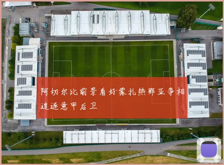 阿切尔比前景看好蒙扎热那亚争相追逐意甲后卫