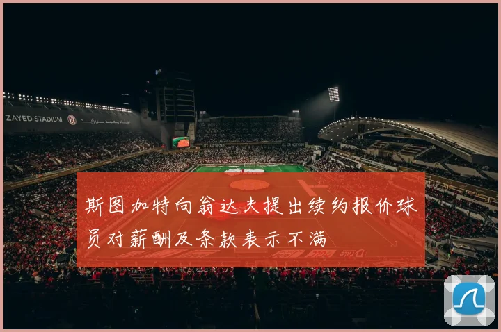 斯图加特向翁达夫提出续约报价球员对薪酬及条款表示不满